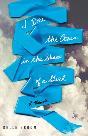 I Wore the Ocean in the Shape of a Girl by Kelle Groom