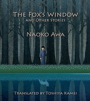 The Fox's Window and Other Stories by Toshiya Kamei, Naoko Awa