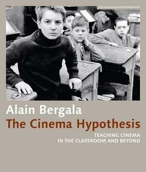 The Cinema Hypothesis: Teaching Cinema in the Classroom and Beyond by Madeline Whittle, Alejandro Bachmann, Alain Bergala