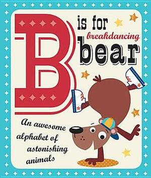 B Is for Breakdancing Bear by Stuart Lynch