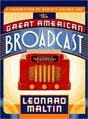 The Great American Broadcast: A Celebration of Radio's Golden Age by Leonard Maltin