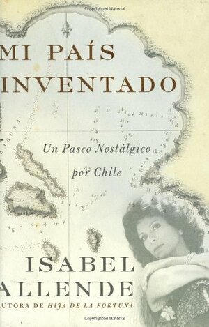 Mi Pais Inventado: Un Paseo Nostalgico por Chile by Isabel Allende