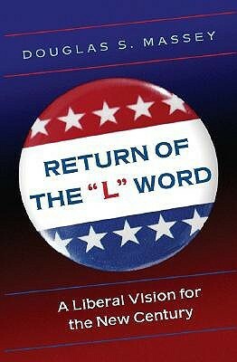 The Return of the L Word: A Liberal Vision for the New Century by Douglas S. Massey