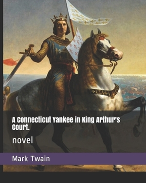 A Connecticut Yankee in King Arthur's Court.: novel by Mark Twain