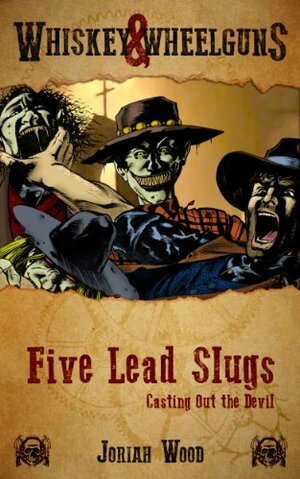 Five Lead Slugs: Casting Out the Devil by Joriah Wood