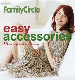 Family Circle Easy Accessories: 50 Chic Projects to Knit and Crochet by Trisha Malcolm
