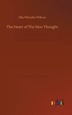 The Heart of the New Thought by Ella Wheeler Wilcox