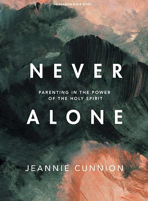 Never Alone - Bible Study Book: Parenting in the Power of the Holy Spirit by Jeannie Cunnion, Jeannie Cunnion