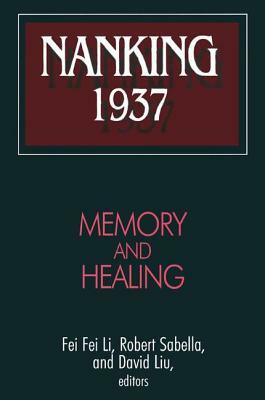 Nanking 1937: Memory and Healing: Memory and Healing by Robert Sabella, David Liu, Feifei Li