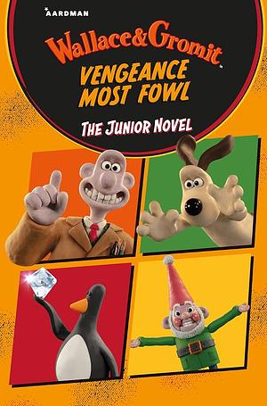 Wallace &amp; Gromit Vengeance Most Fowl: The Junior Novel by Aardman Animations, Amanda Li
