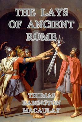 The Lays of Ancient Rome by Thomas Babington Macaulay