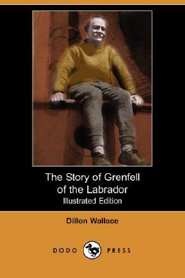 The Story of Grenfell of the Labrador (Illustrated Edition) (Dodo Press) by Dillon Wallace