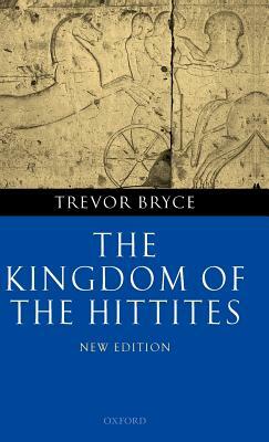 The Kingdom of the Hittites by Trevor Bryce