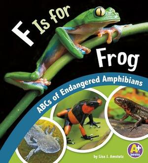 F Is for Frog: ABCs of Endangered Amphibians by Lisa J. Amstutz