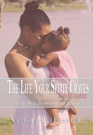 The Life Your Spirit Craves for Mommies by Natasha D. Frazier