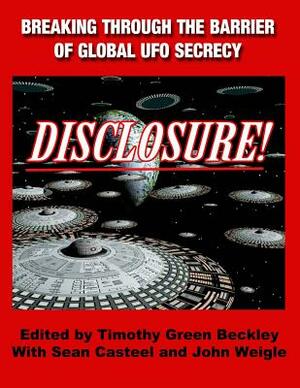 Disclosure! Breaking Through The Barrier of Global UFO Secrecy by John Weigle, Timothy Green Beckley, Sean Casteel