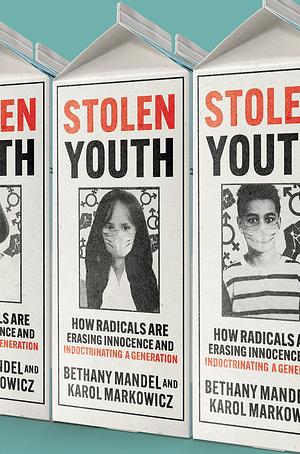 Stolen Youth: How Radicals Are Erasing Innocence and Indoctrinating a Generation by Karol Markowicz, Bethany Mandel