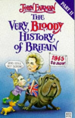 The Very Bloody History of Britain: 1945-Now! by John Farman