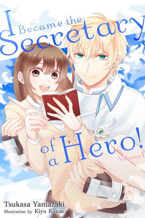I Became the Secretary of a Hero! Volume 1 by Tsukasa Yamazaki