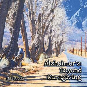 Alzheimer's: Beyond Caregiving by Miki Klocke