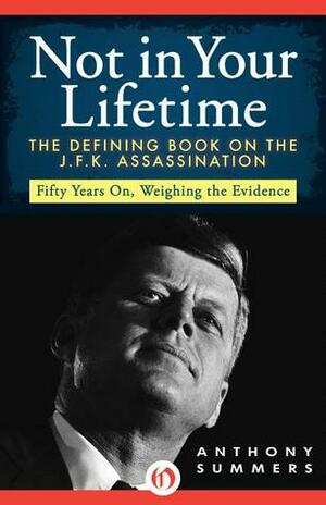 Not in Your Lifetime: The Defining Book on the J.F.K. Assassination by Anthony Summers