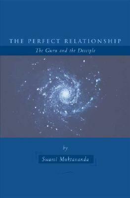 The Perfect Relationship: The Guru and the Disciple by Swami Muktananda