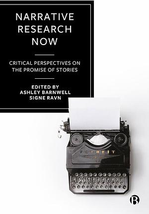 Narrative Research Now: Critical Perspectives on the Promise of Stories by Signe Ravn, Ashley Barnwell