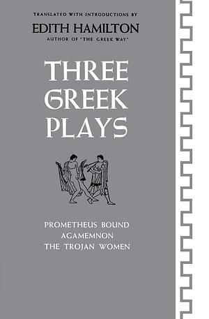 Three Greek Plays: Prometheus Bound / Agamemnon / The Trojan Women by Euripides, Aeschylus