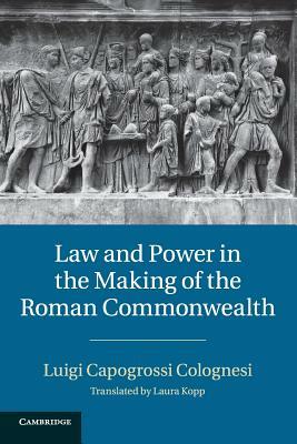 Law and Power in the Making of the Roman Commonwealth by Luigi Capogrossi Colognesi