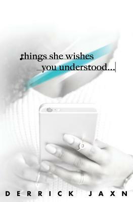 Things She Wishes You Understood by Derrick Jaxn