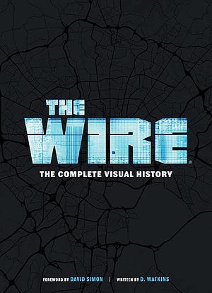 The Wire: The Complete Visual History: (The Wire Book, Television History, Photography Coffee Table Books) by D. Watkins