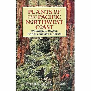 Plants of the Pacific Northwest Coast: Washington, Oregon, British Columbia and Alaska by Jim Pojar