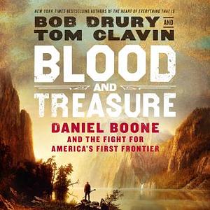 Blood and Treasure: Daniel Boone and the Fight for America's First Frontier by Tom Clavin, Bob Drury