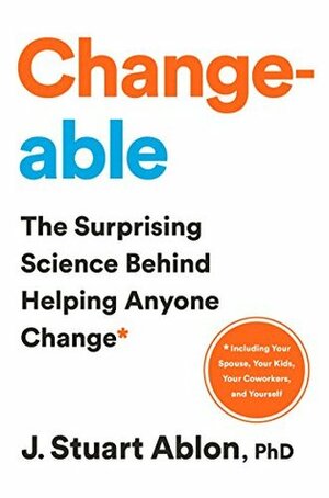 Changeable: How Collaborative Problem Solving Changes Lives at Home, at School, and at Work by J. Stuart Ablon