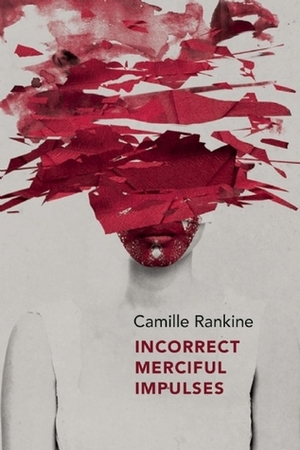 Incorrect Merciful Impulses by Camille Rankine