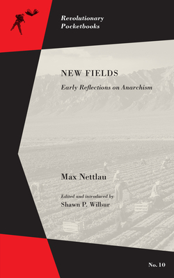 New Fields: Early Reflections on Anarchism by Max Nettlau
