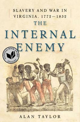 The Internal Enemy: Slavery and War in Virginia, 1772-1832 by Alan Taylor