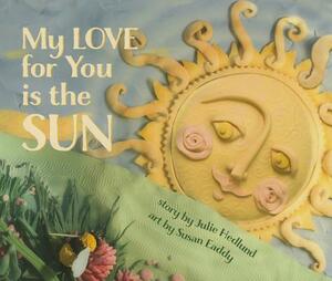 My Love for You Is the Sun by Julie Hedlund