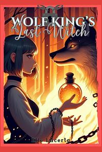 Wolf King's Last Witch: A Spicy Enemies-To-Lovers Paranorma- Romance by Elle Lacerta