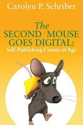 The Second Mouse Goes Digital: Self-Publishing Comes of Age by Carolyn P. Schriber