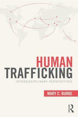 Human Trafficking: Interdisciplinary Perspectives by Mary C. Burke