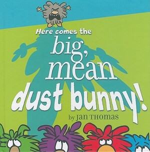 Here Comes the Big, Mean Dust Bunny! by Jan Thomas