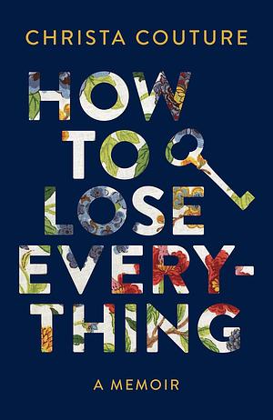 How to Lose Everything: A Memoir about Losing My Children, My Leg, My Marriage, and My Voice by Christa Couture, Christa Couture