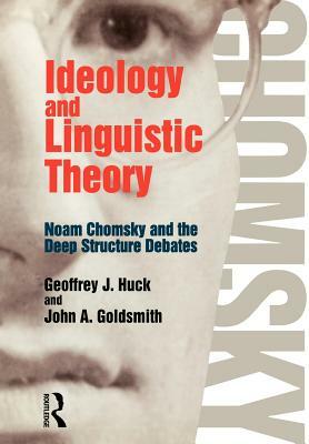 Ideology and Linguistic Theory: Noam Chomsky and the Deep Structure Debates by John a. Goldsmith, Geoffrey J. Huck