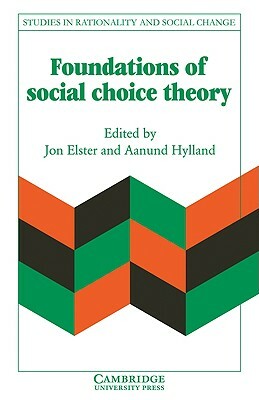 Foundations of Social Choice Theory by Jon Elster, Aanund Hylland