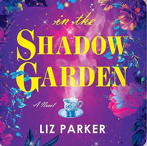 In the Shadow Garden by Liz Parker