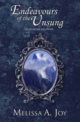 Endeavours of the Unsung by Melissa A. Joy