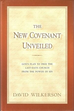 The New Covenant Unveiled by David Wilkerson