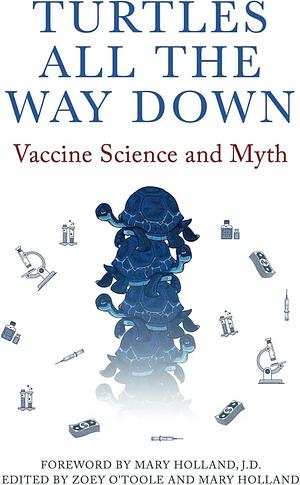 Turtles All The Way Down: Vaccine Science and Myth by Mary Holland J.D.