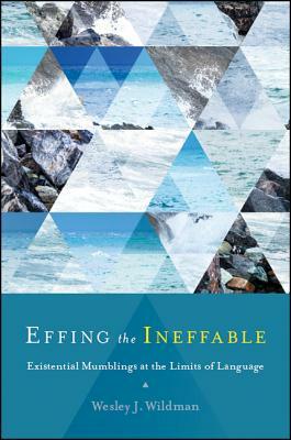 Effing the Ineffable: Existential Mumblings at the Limits of Language by Wesley J. Wildman